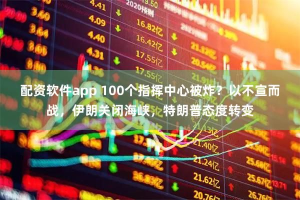 配资软件app 100个指挥中心被炸？以不宣而战，伊朗关闭海峡，特朗普态度转变