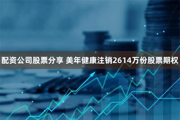 配资公司股票分享 美年健康注销2614万份股票期权